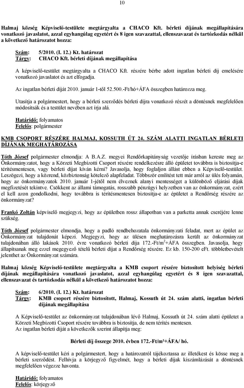 ) Kt. határozat CHACO Kft. bérleti díjának megállapítása A képviselő-testület megtárgyalta a CHACO Kft. részére bérbe adott ingatlan bérleti díj emelésére vonatkozó javaslatot és azt elfogadja.