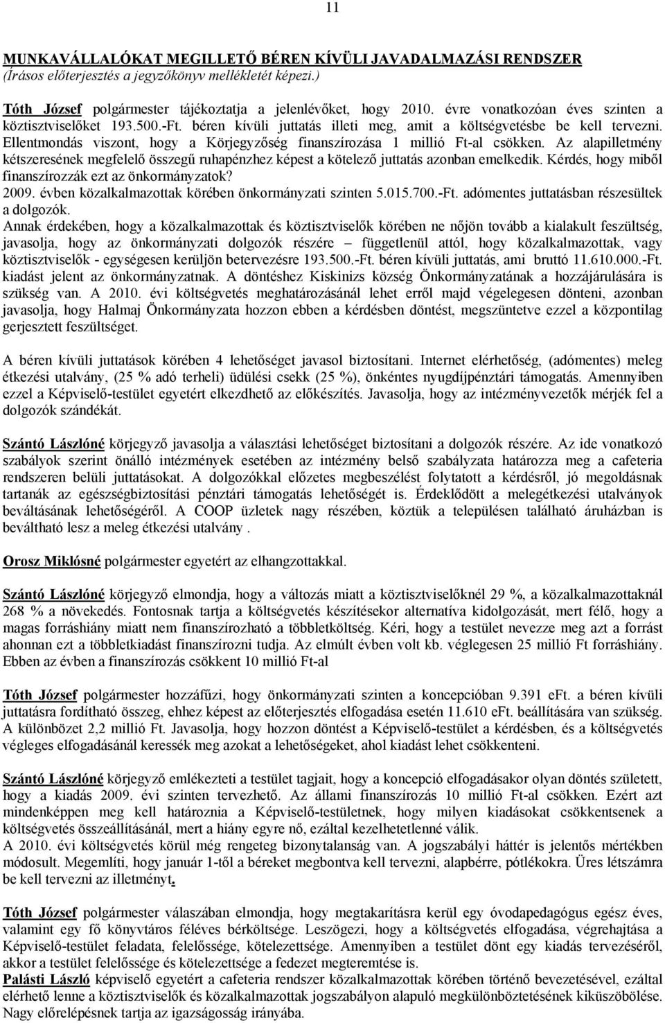 Ellentmondás viszont, hogy a Körjegyzőség finanszírozása 1 millió Ft-al csökken. Az alapilletmény kétszeresének megfelelő összegű ruhapénzhez képest a kötelező juttatás azonban emelkedik.