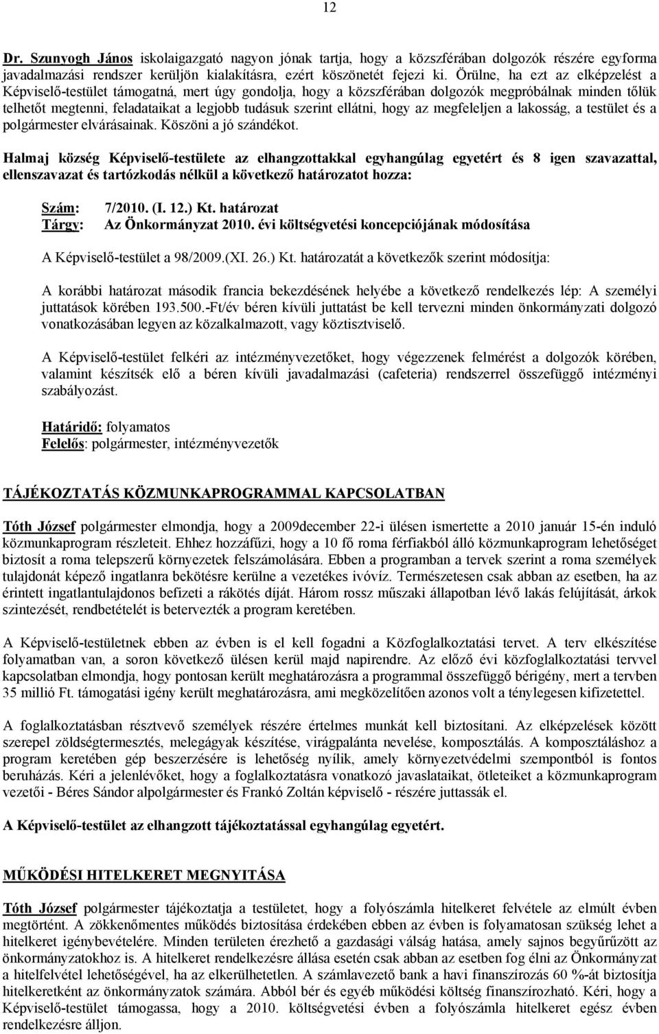 ellátni, hogy az megfeleljen a lakosság, a testület és a polgármester elvárásainak. Köszöni a jó szándékot.