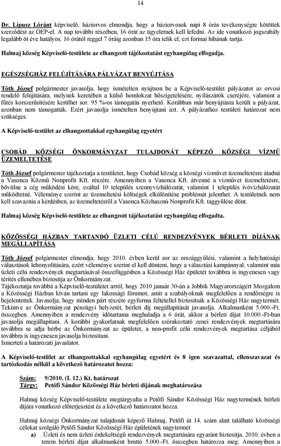 Halmaj község Képviselő-testülete az elhangzott tájékoztatást egyhangúlag elfogadja.
