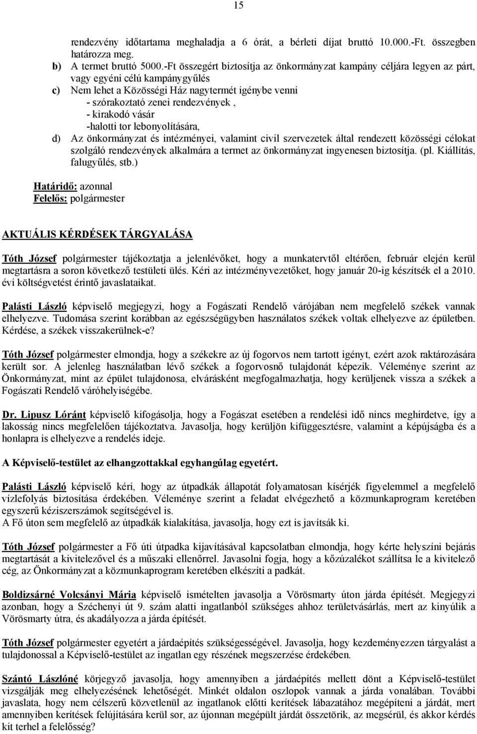 kirakodó vásár -halotti tor lebonyolítására, d) Az önkormányzat és intézményei, valamint civil szervezetek által rendezett közösségi célokat szolgáló rendezvények alkalmára a termet az önkormányzat