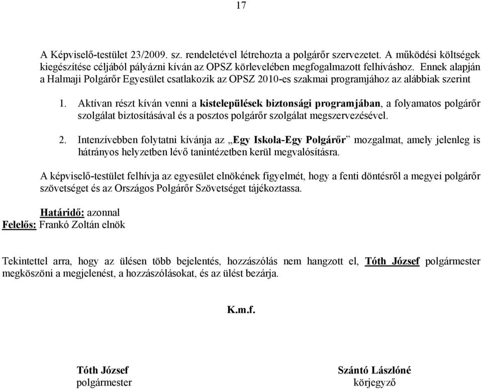 Aktívan részt kíván venni a kistelepülések biztonsági programjában, a folyamatos polgárőr szolgálat biztosításával és a posztos polgárőr szolgálat megszervezésével. 2.