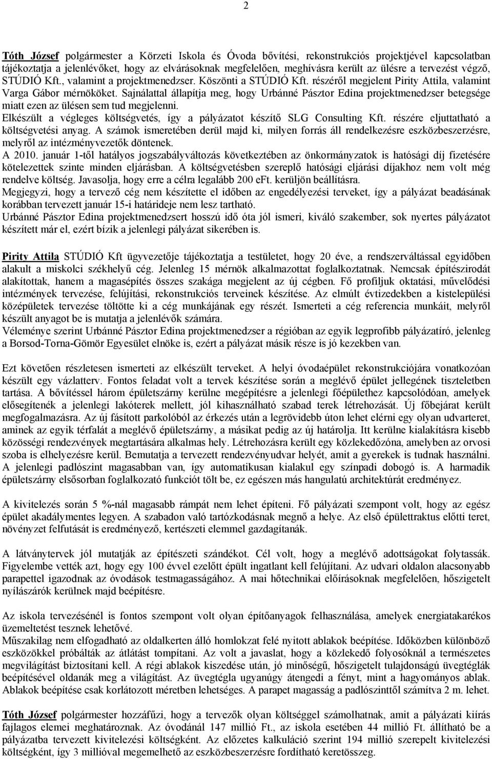 Sajnálattal állapítja meg, hogy Urbánné Pásztor Edina projektmenedzser betegsége miatt ezen az ülésen sem tud megjelenni.