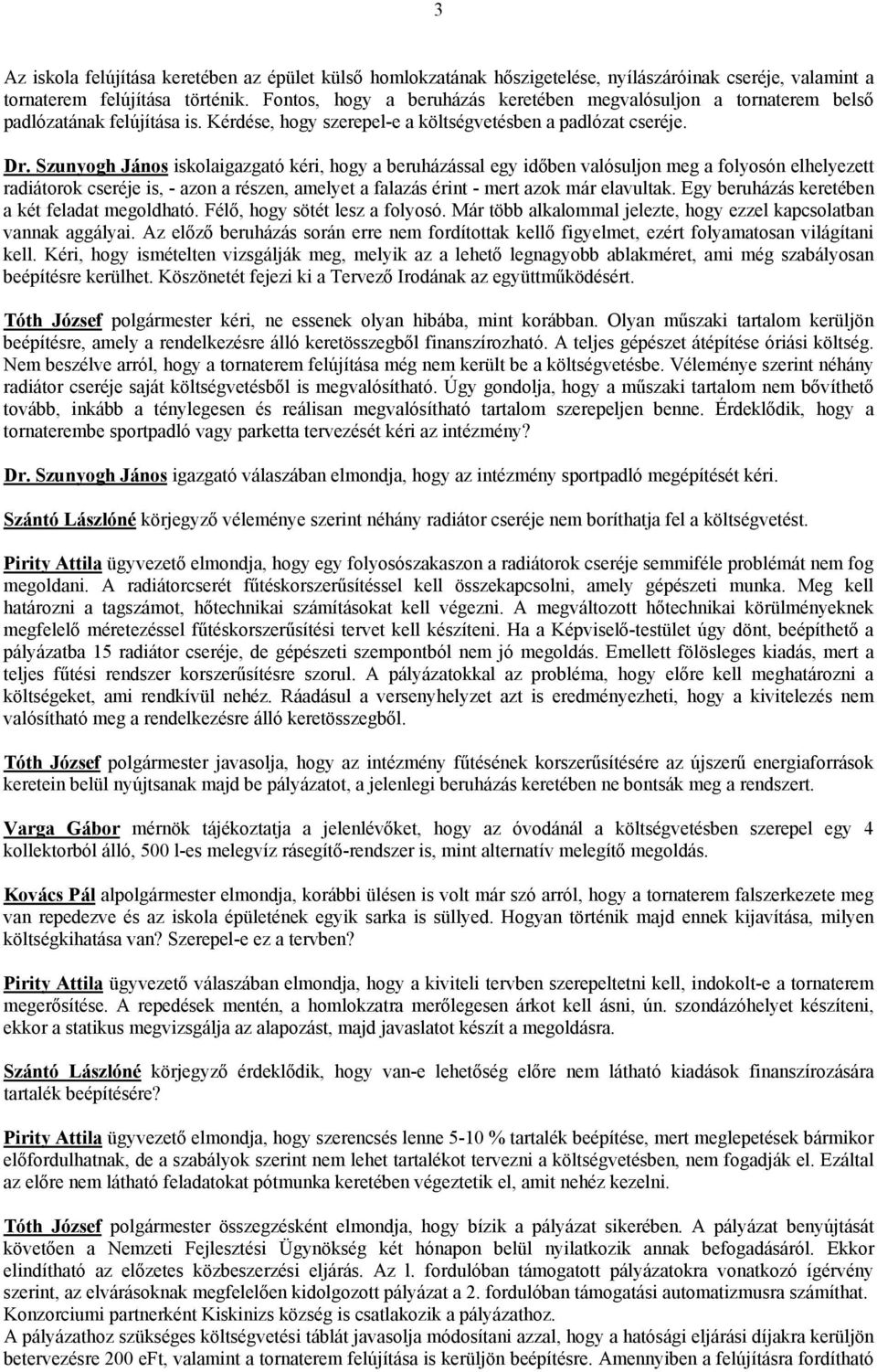 Szunyogh János iskolaigazgató kéri, hogy a beruházással egy időben valósuljon meg a folyosón elhelyezett radiátorok cseréje is, - azon a részen, amelyet a falazás érint - mert azok már elavultak.