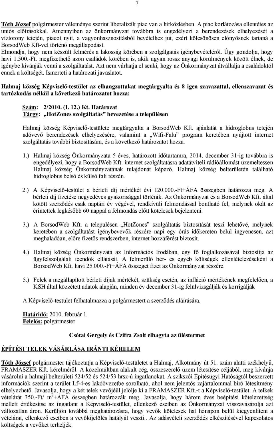 BorsodWeb Kft-vel történő megállapodást. Elmondja, hogy nem készült felmérés a lakosság körében a szolgálgatás igénybevételéről. Úgy gondolja, hogy havi 1.500.-Ft.