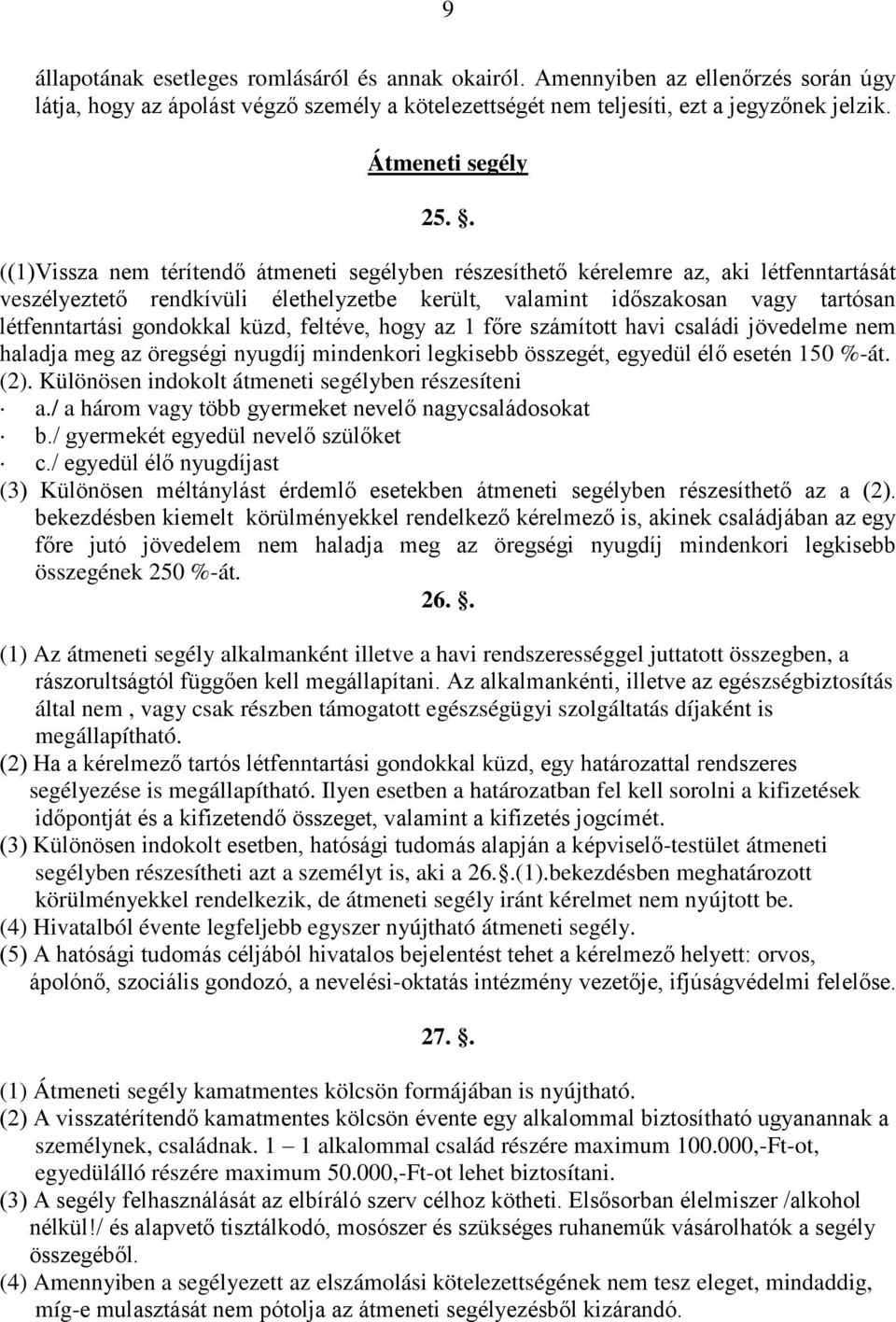 . ((1)Vissza nem térítendő átmeneti segélyben részesíthető kérelemre az, aki létfenntartását veszélyeztető rendkívüli élethelyzetbe került, valamint időszakosan vagy tartósan létfenntartási gondokkal