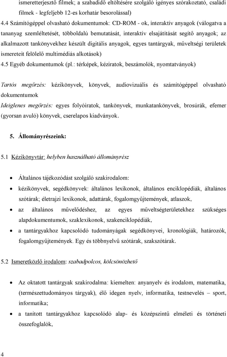 tankönyvekhez készült digitális anyagok, egyes tantárgyak, műveltségi területek ismereteit felölelő multimédiás alkotások) 4.5 Egyéb dokumentumok (pl.