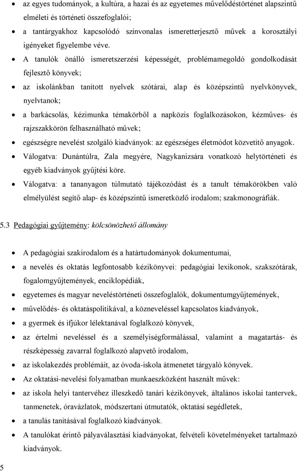 A tanulók önálló ismeretszerzési képességét, problémamegoldó gondolkodását fejlesztő könyvek; az iskolánkban tanított nyelvek szótárai, alap és középszintű nyelvkönyvek, nyelvtanok; a barkácsolás,