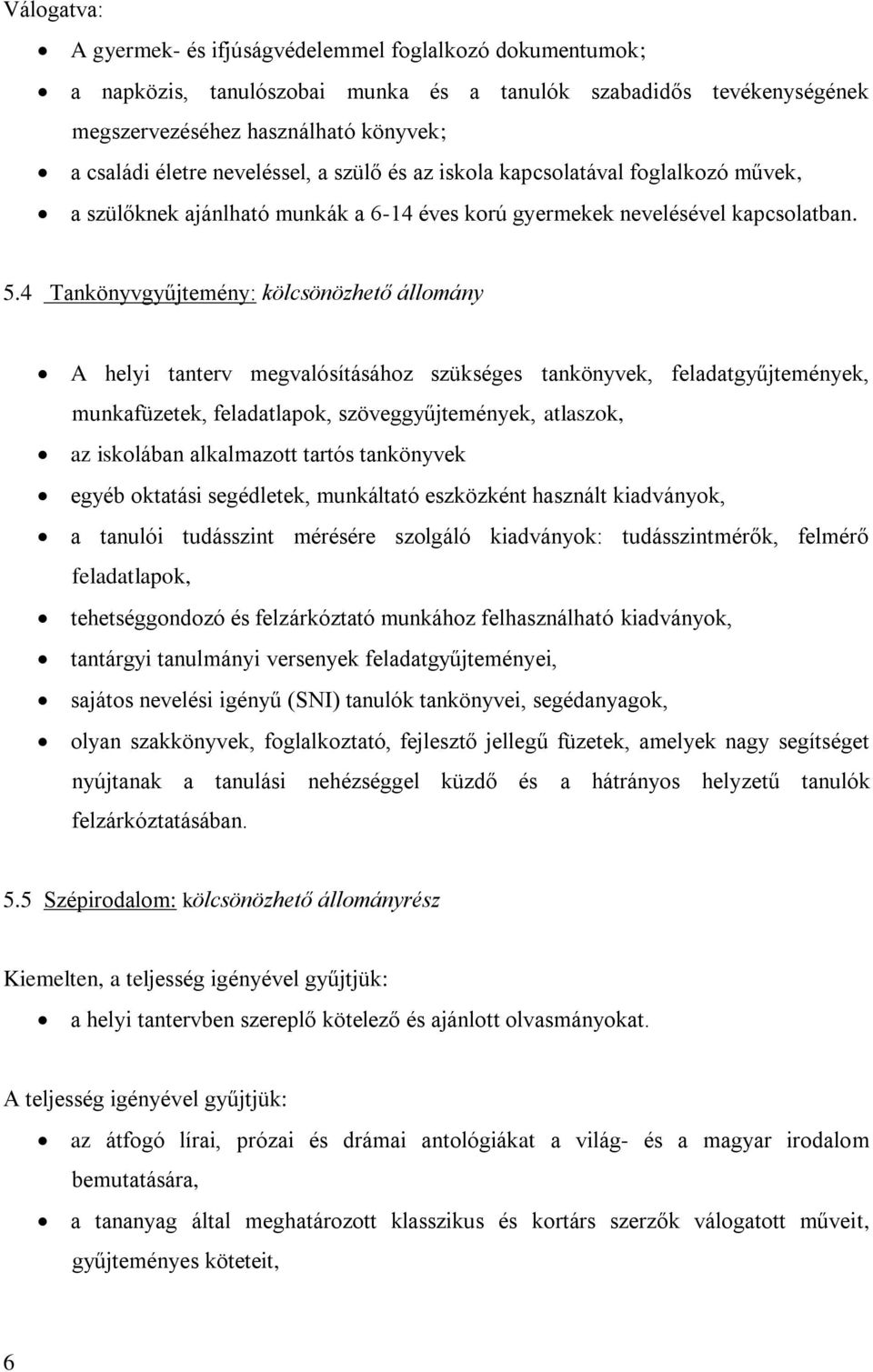 4 Tankönyvgyűjtemény: kölcsönözhető állomány A helyi tanterv megvalósításához szükséges tankönyvek, feladatgyűjtemények, munkafüzetek, feladatlapok, szöveggyűjtemények, atlaszok, az iskolában