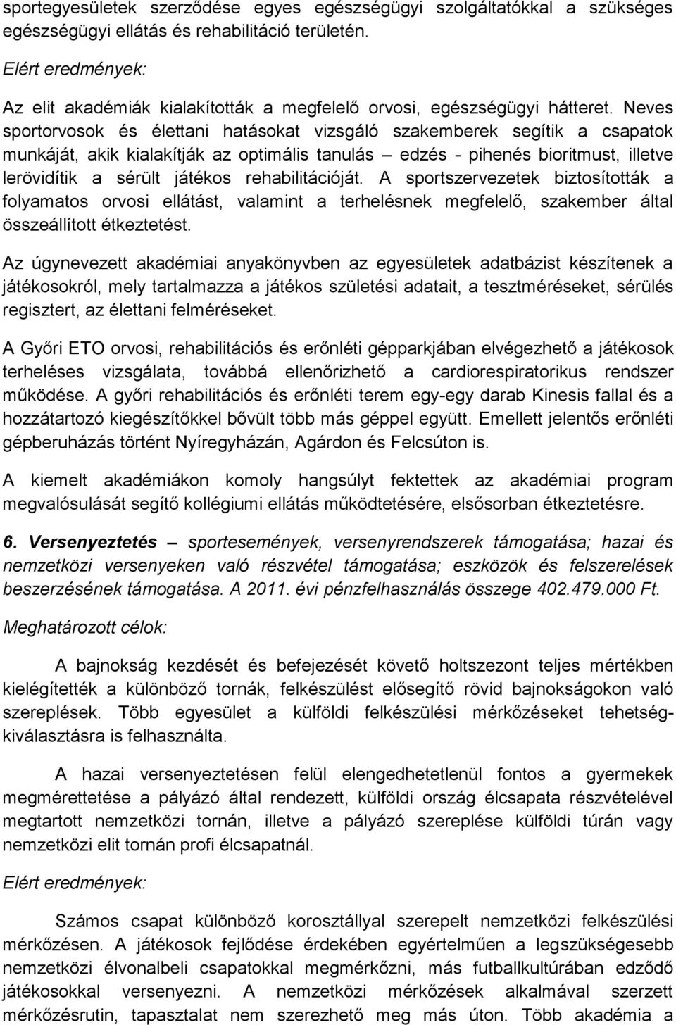 Neves sportorvosok és élettani hatásokat vizsgáló szakemberek segítik a csapatok munkáját, akik kialakítják az optimális tanulás edzés - pihenés bioritmust, illetve lerövidítik a sérült játékos