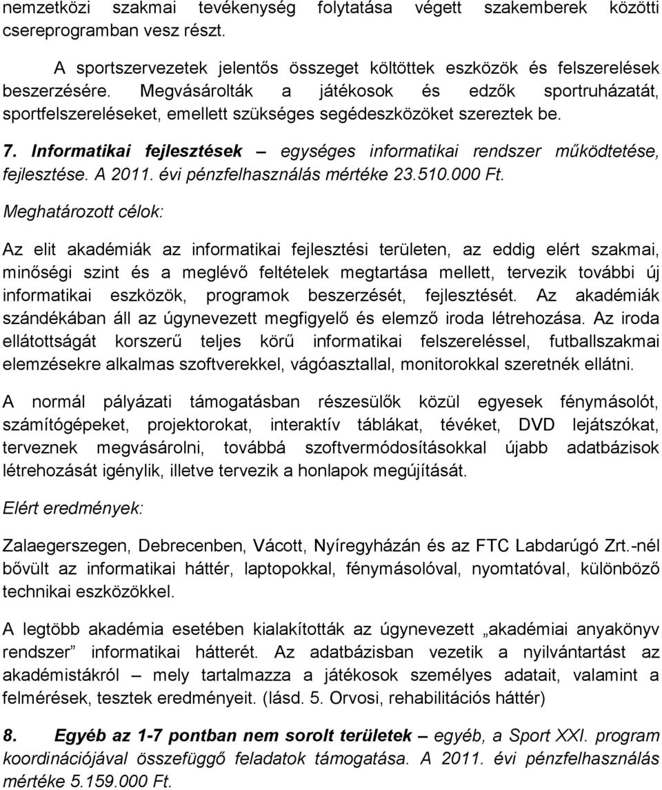 Informatikai fejlesztések egységes informatikai rendszer működtetése, fejlesztése. A 2011. évi pénzfelhasználás mértéke 23.510.000 Ft.