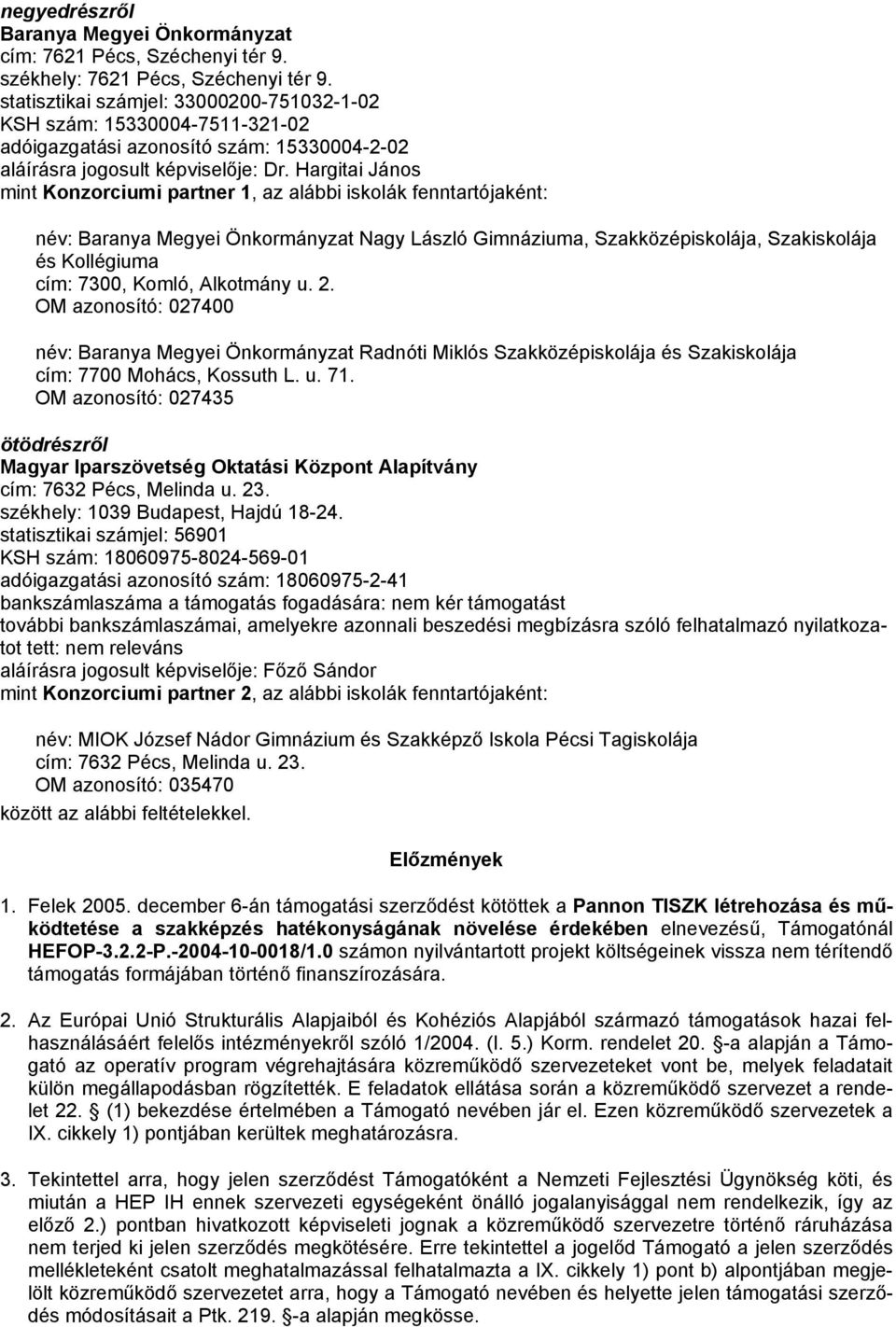 Hargitai János mint Konzorciumi partner 1, az alábbi iskolák fenntartójaként: név: Baranya Megyei Önkormányzat Nagy László Gimnáziuma, Szakközépiskolája, Szakiskolája és Kollégiuma cím: 7300, Komló,