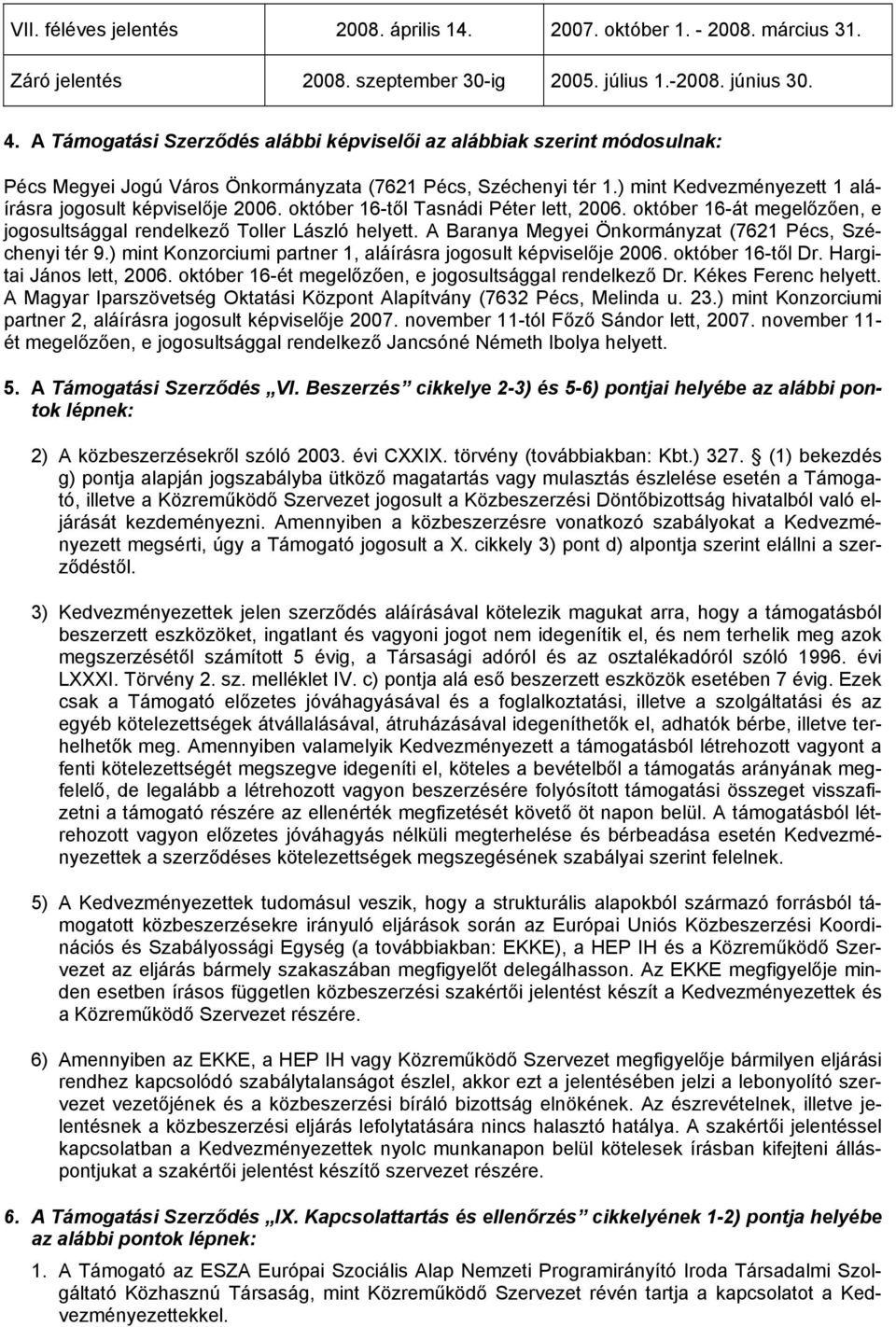 október 16-től Tasnádi Péter lett, 2006. október 16-át megelőzően, e jogosultsággal rendelkező Toller László helyett. A Baranya Megyei Önkormányzat (7621 Pécs, Széchenyi tér 9.