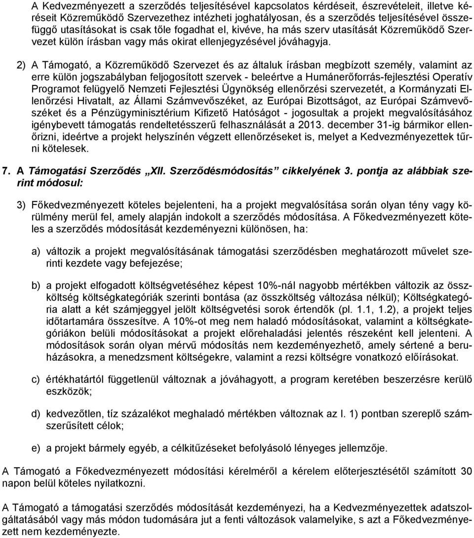 2) A Támogató, a Közreműködő Szervezet és az általuk írásban megbízott személy, valamint az erre külön jogszabályban feljogosított szervek - beleértve a Humánerőforrás-fejlesztési Operatív Programot