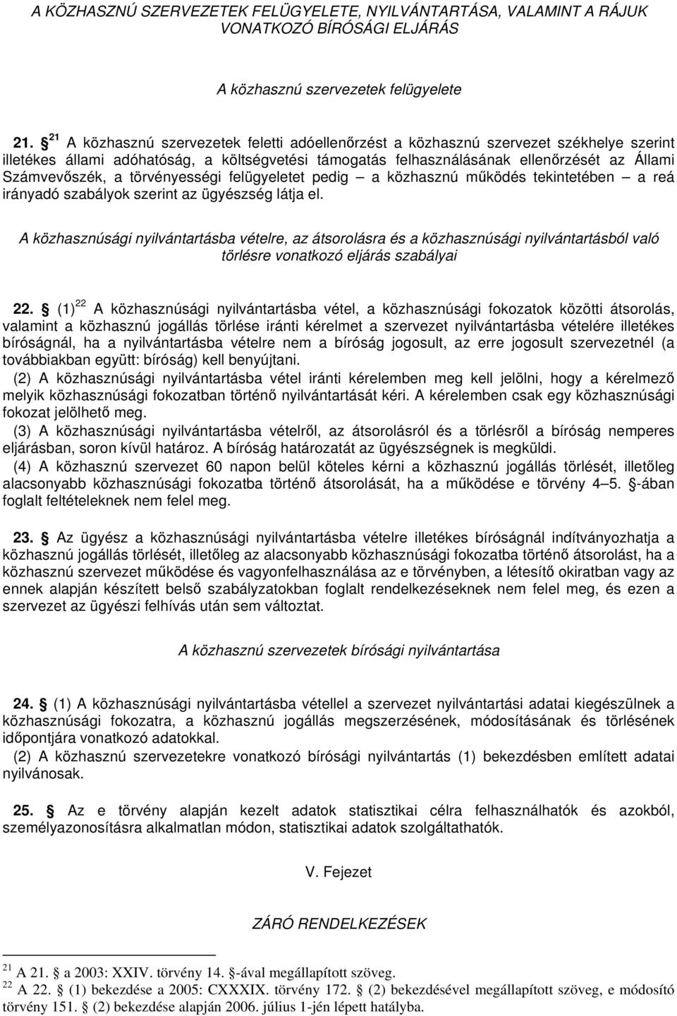 törvényességi felügyeletet pedig a közhasznú mködés tekintetében a reá irányadó szabályok szerint az ügyészség látja el.