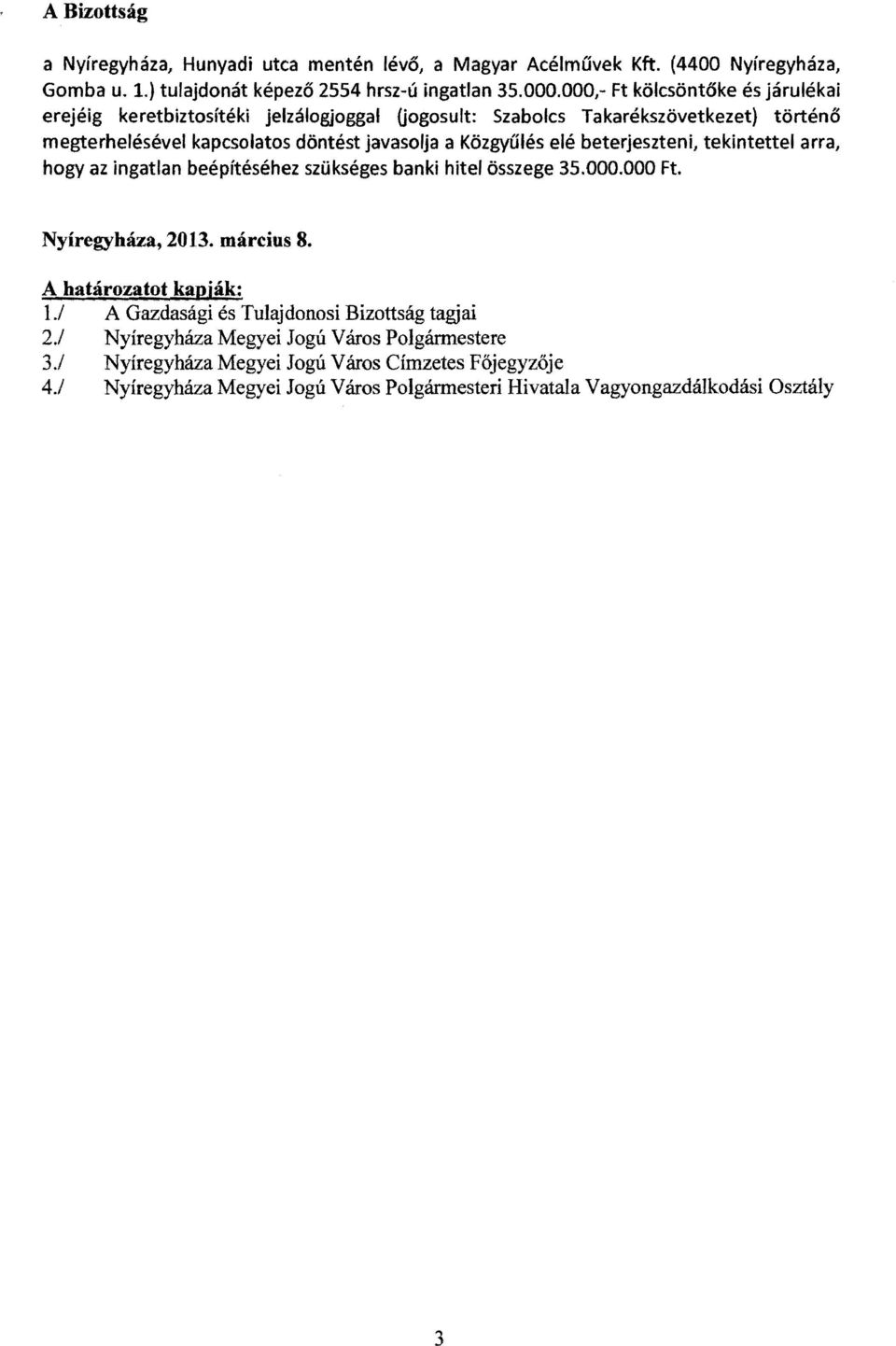 beterjeszteni, tekintettel arra, hogy az ingatlan beépítéséhez szükséges banki hitel összege 35.000.000 Ft. Nyíregyháza, 2013. március 8. A határozatot kapják: 1.