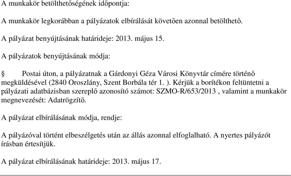 Kérjük a borítékon feltüntetni a pályázati adatbázisban szereplő azonosító számot: SZMO-R/653/2013, valamint a munkakör megnevezését: Adatrögzítő.