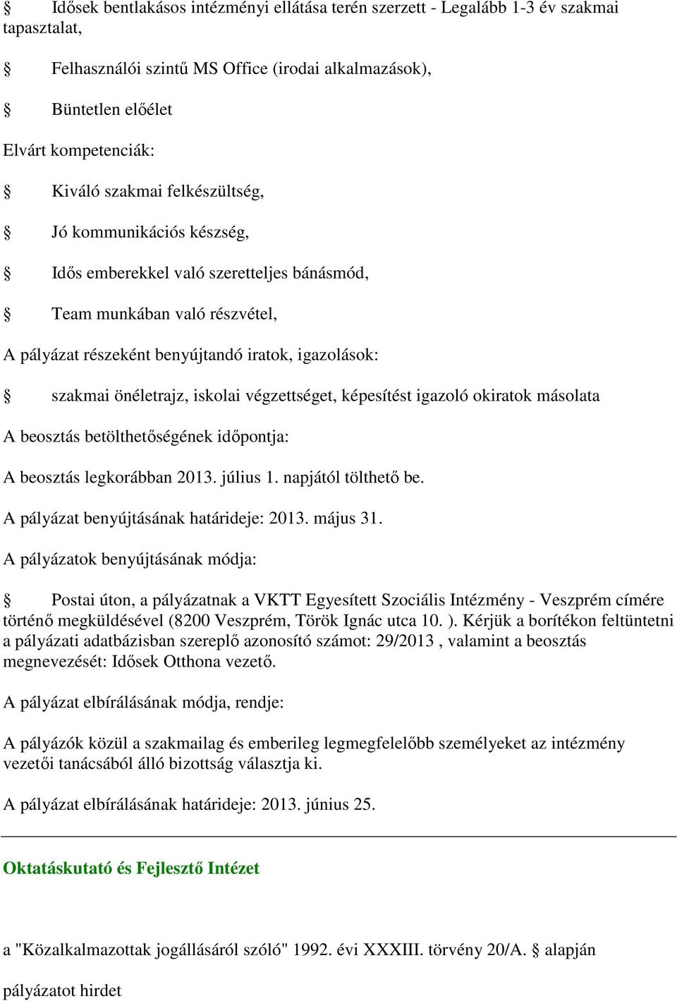 végzettséget, képesítést igazoló okiratok másolata A beosztás betölthetőségének időpontja: A beosztás legkorábban 2013. július 1. napjától tölthető be. A pályázat benyújtásának határideje: 2013.