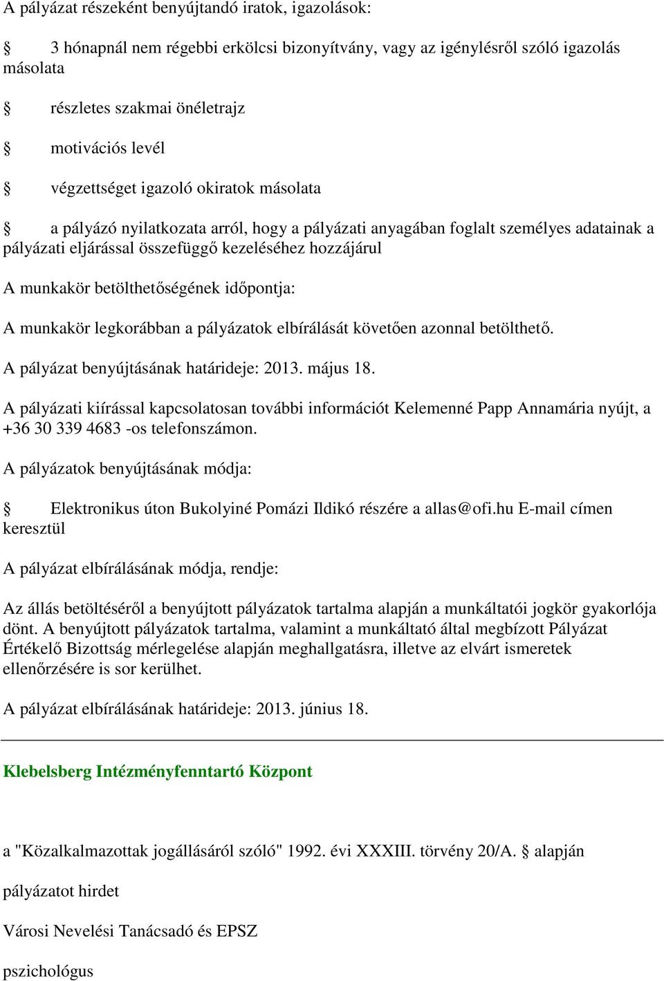 betölthetőségének időpontja: A munkakör legkorábban a pályázatok elbírálását követően azonnal betölthető. A pályázat benyújtásának határideje: 2013. május 18.