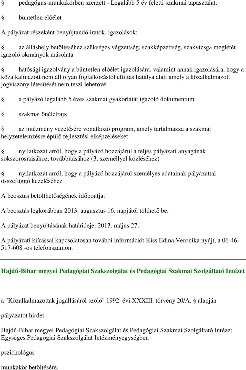 eltiltás hatálya alatt amely a közalkalmazott jogviszony létesítését nem teszi lehetővé a pályázó legalább 5 éves szakmai gyakorlatát igazoló dokumentum szakmai önéletrajz az intézmény vezetésére