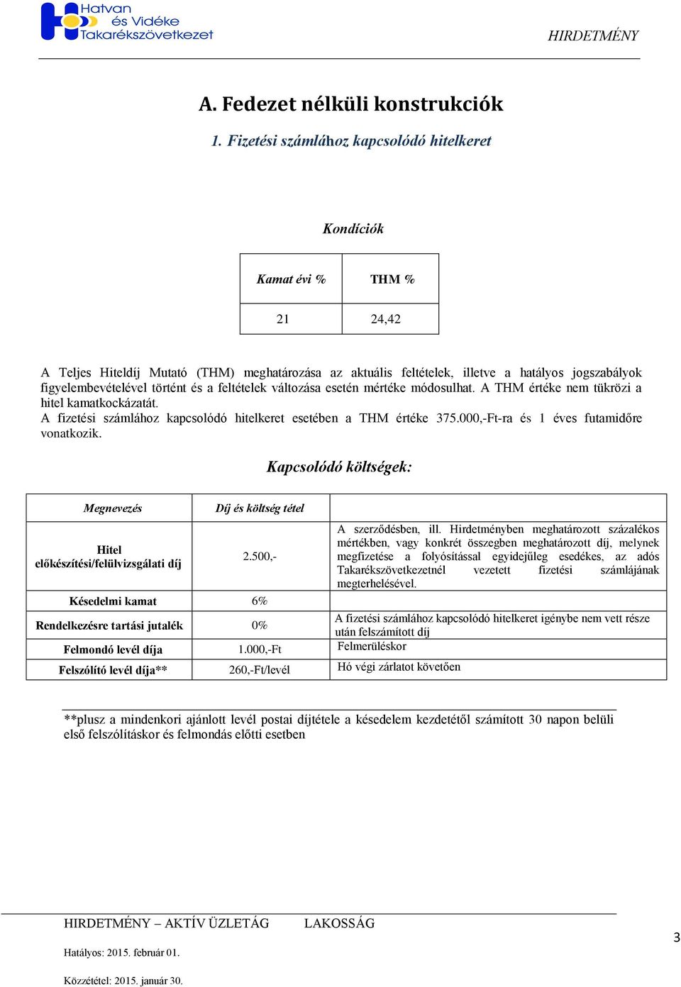 feltételek változása esetén mértéke módosulhat. A THM értéke nem tükrözi a hitel kamatkockázatát. A fizetési számlához kapcsolódó hitelkeret esetében a THM értéke 375.