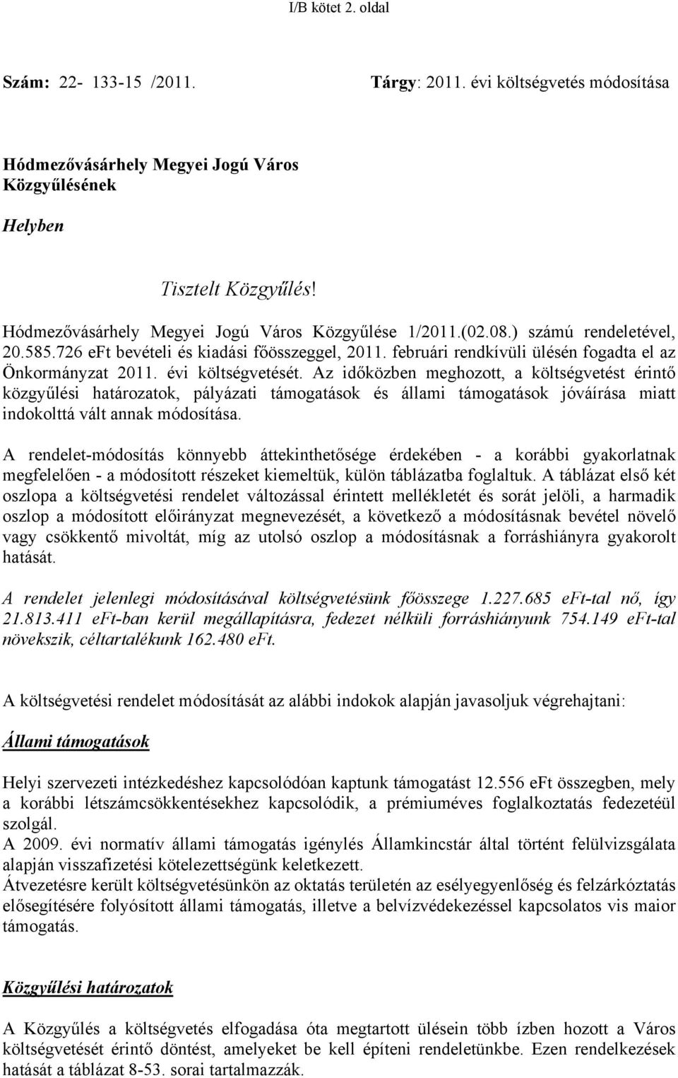 évi költségvetését. Az időközben meghozott, a költségvetést érintő közgyűlési határozatok, pályázati támogatások és állami támogatások jóváírása miatt indokolttá vált annak módosítása.