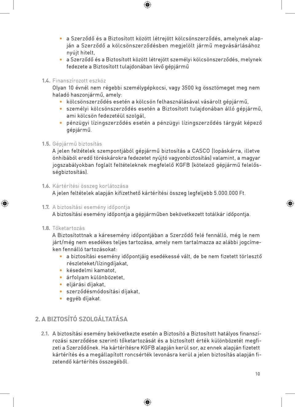 Finanszírozott eszköz Olyan 10 évnél nem régebbi személygépkocsi, vagy 3500 kg össztömeget meg nem haladó haszonjármű, amely: kölcsönszerződés esetén a kölcsön felhasználásával vásárolt gépjármű,