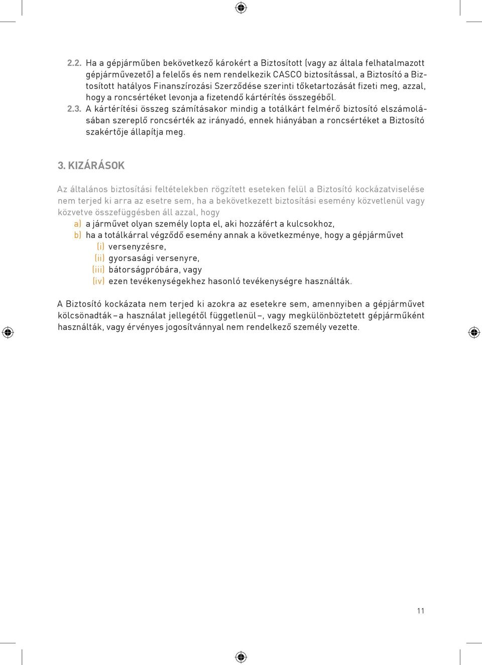 A kártérítési összeg számításakor mindig a totálkárt felmérő biztosító elszámolásában szereplő roncsérték az irányadó, ennek hiányában a roncsértéket a Biztosító szakértője állapítja meg. 3.