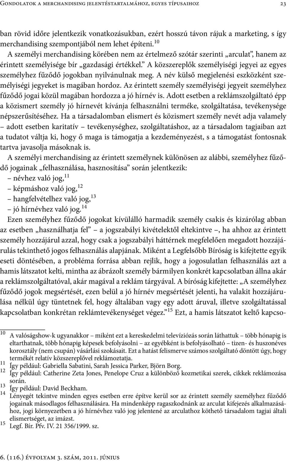 A közszereplők személyiségi jegyei az egyes személyhez fűződő jogokban nyilvánulnak meg. A név külső megjelenési eszközként személyiségi jegyeket is magában hordoz.