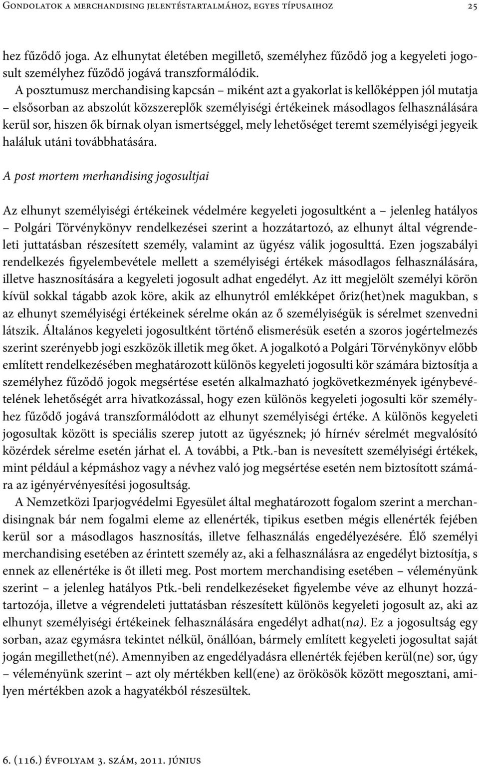 A posztumusz merchandising kapcsán miként azt a gyakorlat is kellőképpen jól mutatja elsősorban az abszolút közszereplők személyiségi értékeinek másodlagos felhasználására kerül sor, hiszen ők bírnak
