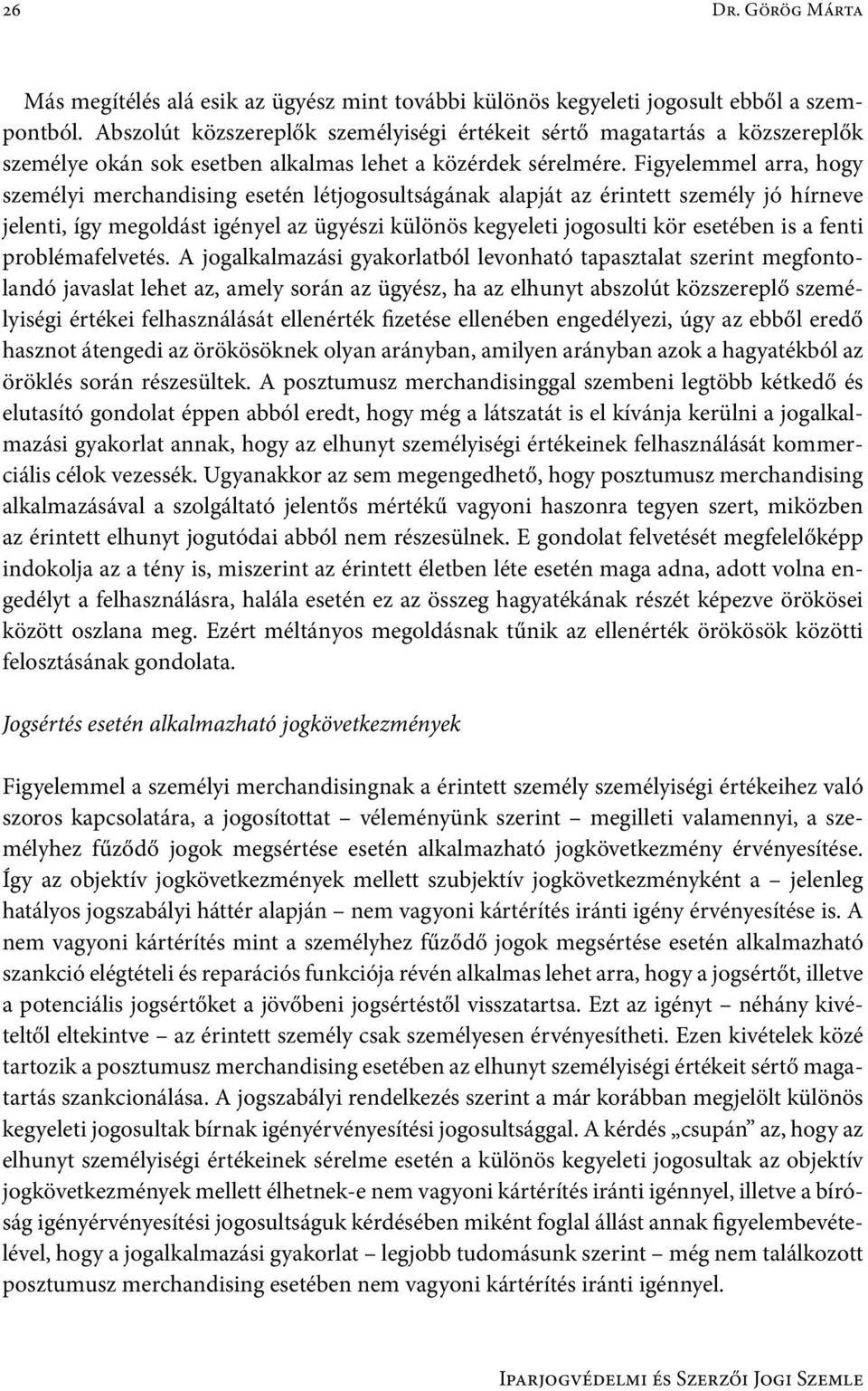 Figyelemmel arra, hogy személyi merchandising esetén létjogosultságának alapját az érintett személy jó hírneve jelenti, így megoldást igényel az ügyészi különös kegyeleti jogosulti kör esetében is a