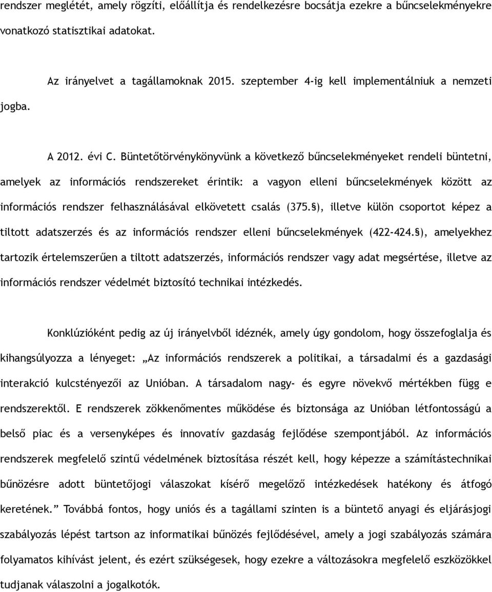 Büntetőtörvénykönyvünk a következő bűncselekményeket rendeli büntetni, amelyek az információs rendszereket érintik: a vagyon elleni bűncselekmények között az információs rendszer felhasználásával