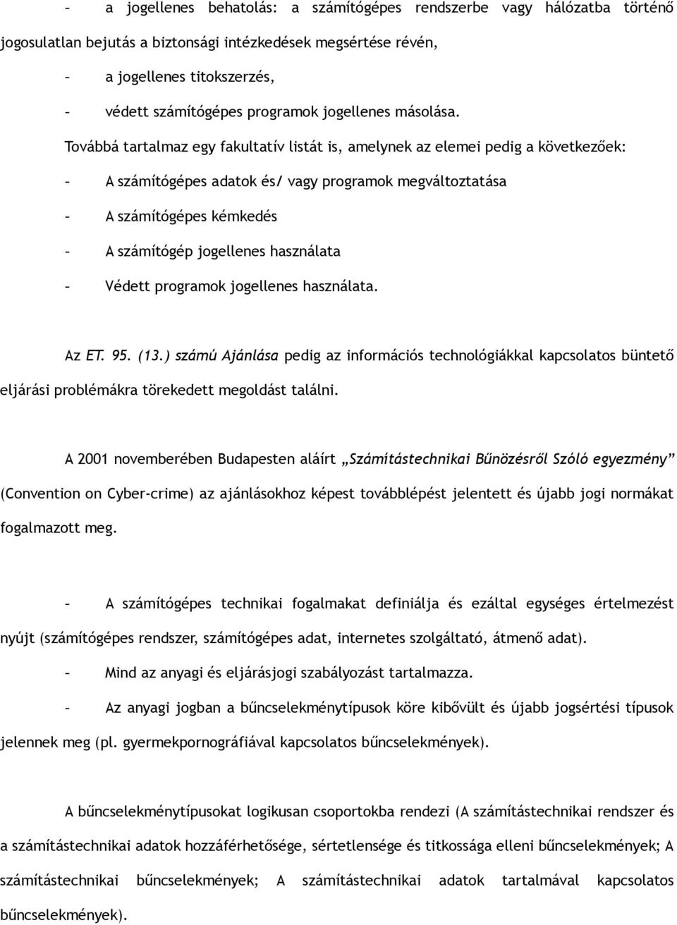Továbbá tartalmaz egy fakultatív listát is, amelynek az elemei pedig a következőek: - A számítógépes adatok és/ vagy programok megváltoztatása - A számítógépes kémkedés - A számítógép jogellenes