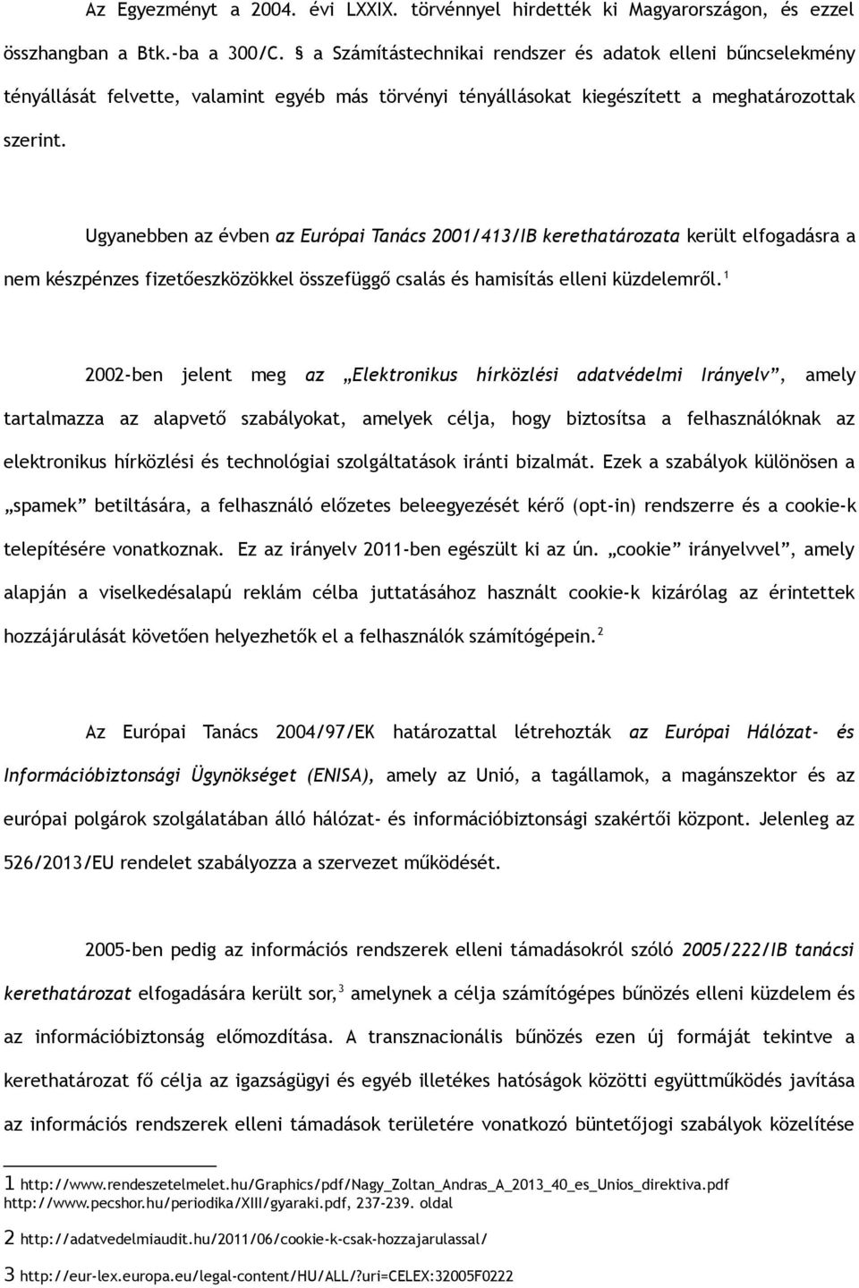 Ugyanebben az évben az Európai Tanács 2001/413/IB kerethatározata került elfogadásra a nem készpénzes fizetőeszközökkel összefüggő csalás és hamisítás elleni küzdelemről.