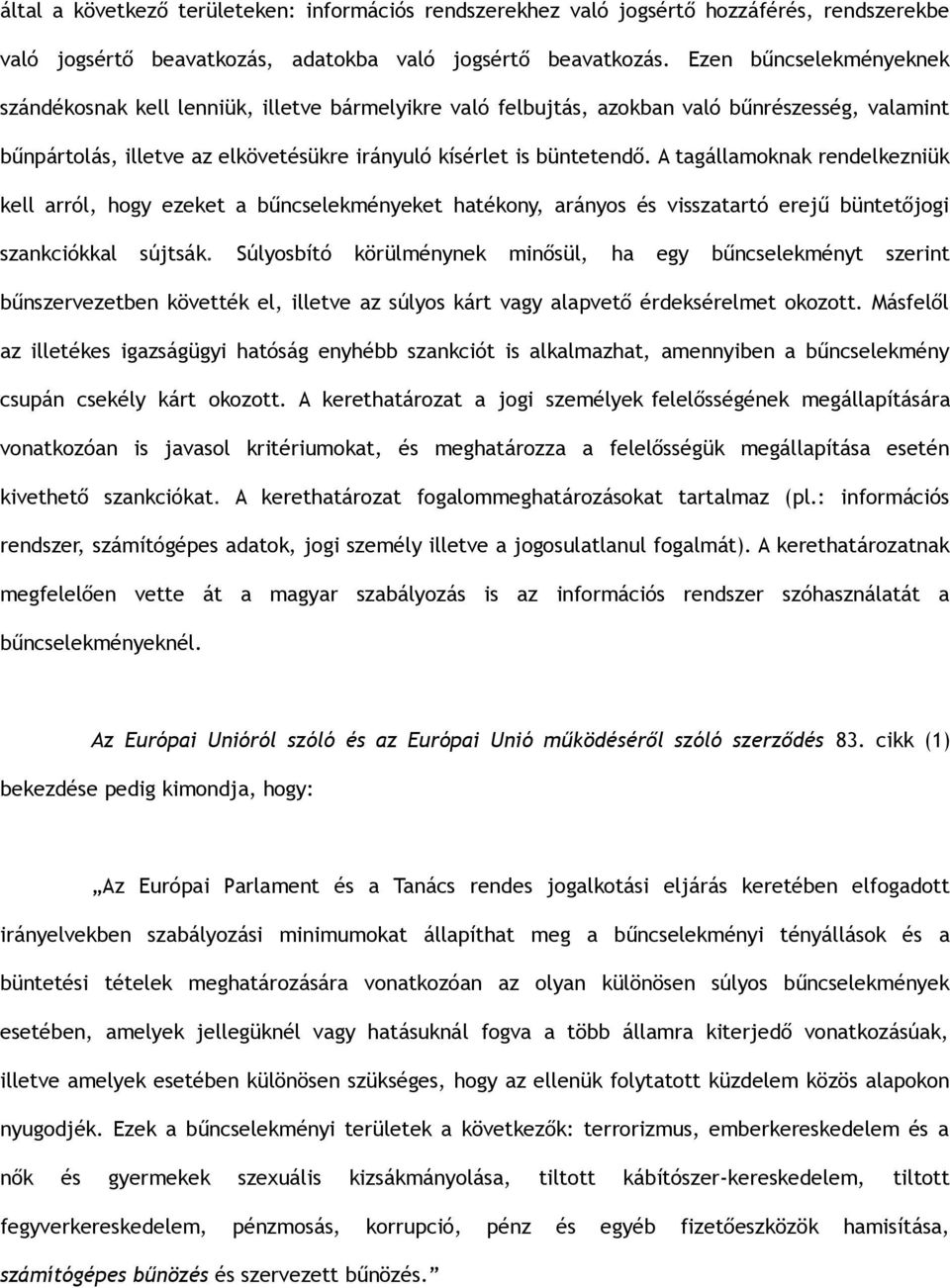 A tagállamoknak rendelkezniük kell arról, hogy ezeket a bűncselekményeket hatékony, arányos és visszatartó erejű büntetőjogi szankciókkal sújtsák.