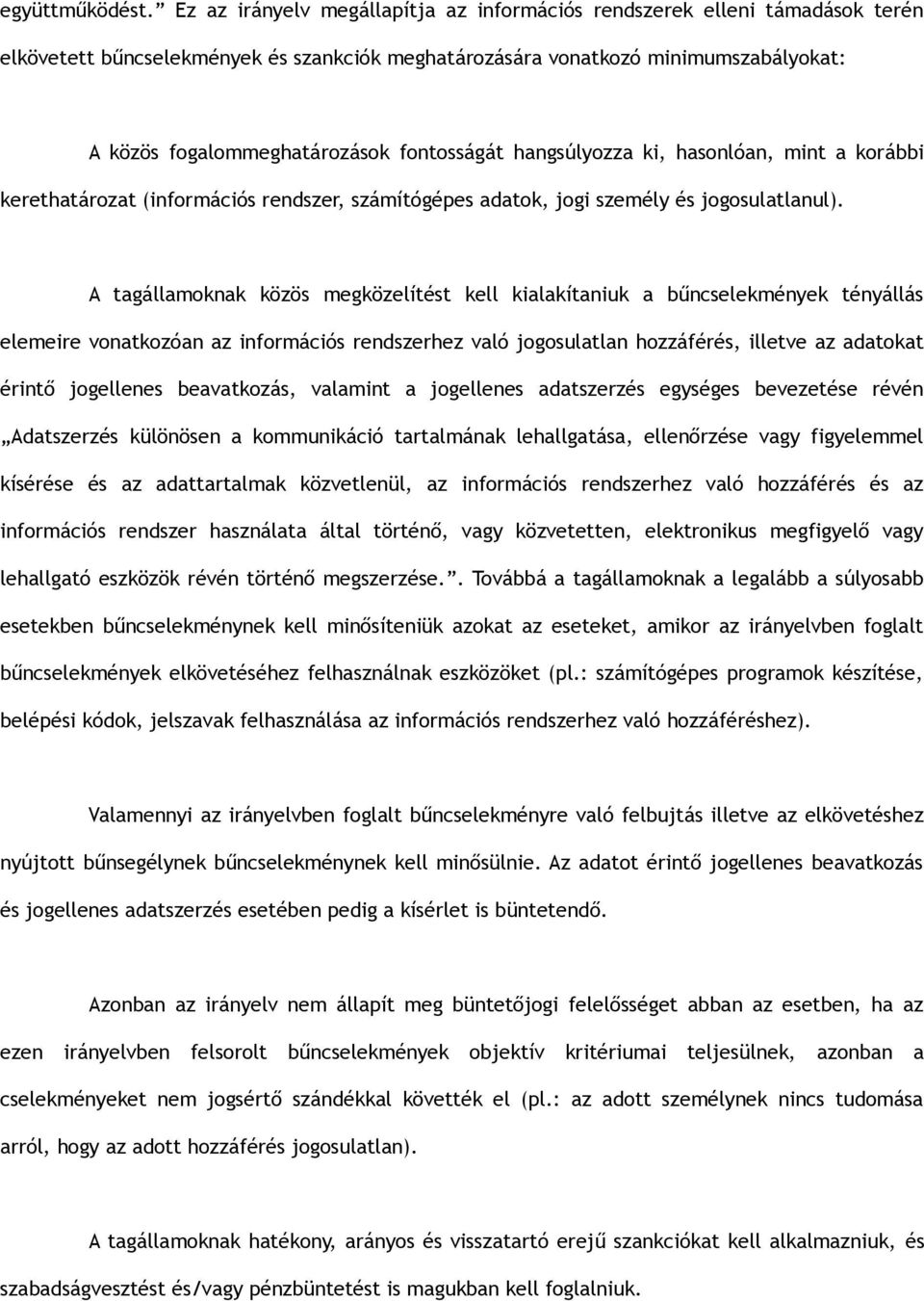 fontosságát hangsúlyozza ki, hasonlóan, mint a korábbi kerethatározat (információs rendszer, számítógépes adatok, jogi személy és jogosulatlanul).