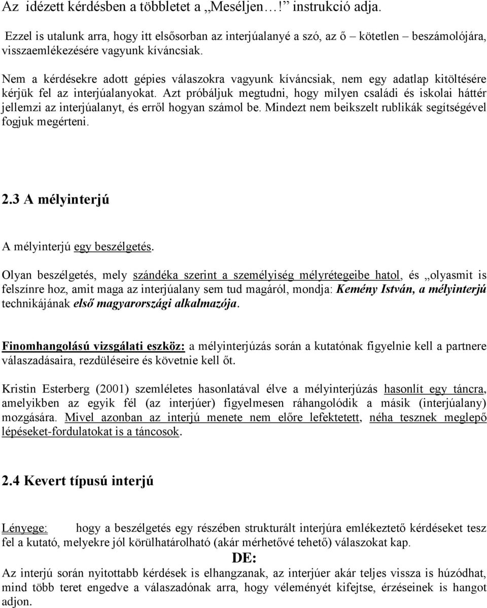 Azt próbáljuk megtudni, hogy milyen családi és iskolai háttér jellemzi az interjúalanyt, és erről hogyan számol be. Mindezt nem beikszelt rublikák segítségével fogjuk megérteni. 2.