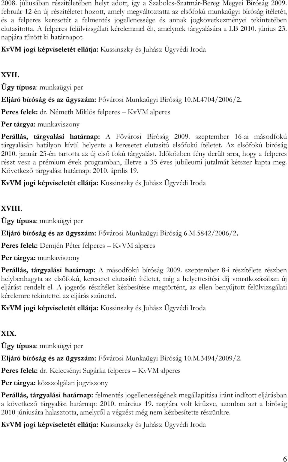 elutasította. A felperes felülvizsgálati kérelemmel élt, amelynek tárgyalására a LB 2010. június 23. napjára tűzött ki határnapot. XVII. Eljáró bíróság és az ügyszám: Fővárosi Munkaügyi Bíróság 10.M.4704/2006/2.