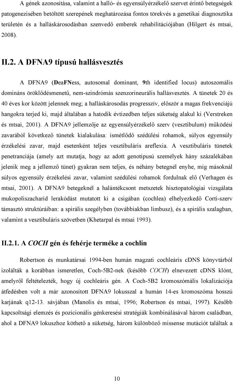 08). II.2. A DFNA9 típusú hallásvesztés A DFNA9 (DeaFNess, autosomal dominant, 9th identified locus) autoszomális domináns öröklődésmenetű, nem-szindrómás szenzorineurális hallásvesztés.