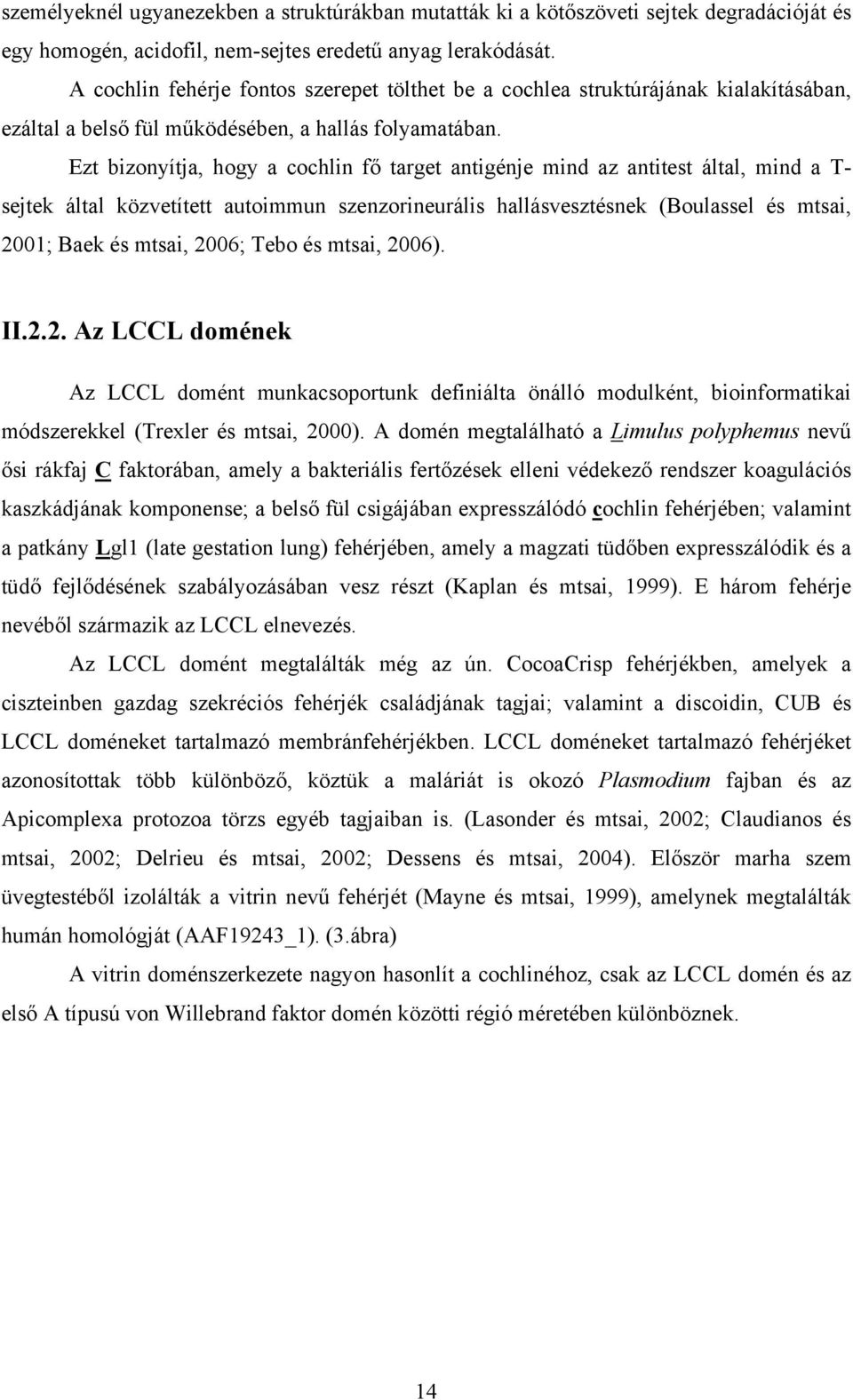 Ezt bizonyítja, hogy a cochlin fő target antigénje mind az antitest által, mind a T- sejtek által közvetített autoimmun szenzorineurális hallásvesztésnek (Boulassel és mtsai, 2001; Baek és mtsai,