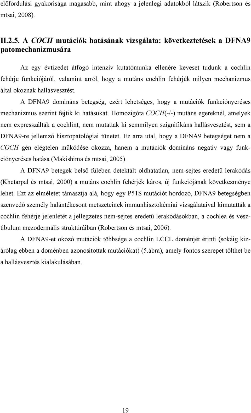 hogy a mutáns cochlin fehérjék milyen mechanizmus által okoznak hallásvesztést. A DFNA9 domináns betegség, ezért lehetséges, hogy a mutációk funkciónyeréses mechanizmus szerint fejtik ki hatásukat.