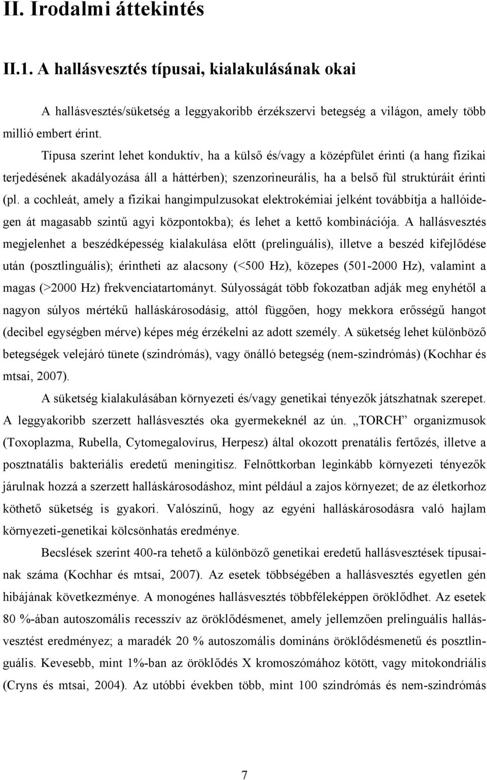 a cochleát, amely a fizikai hangimpulzusokat elektrokémiai jelként továbbítja a hallóidegen át magasabb szintű agyi központokba); és lehet a kettő kombinációja.