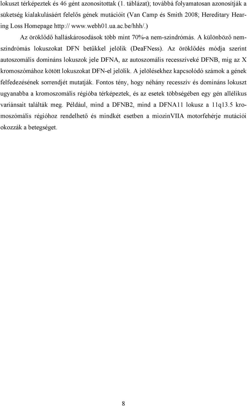 ) Az öröklődő halláskárosodások több mint 70%-a nem-szindrómás. A különböző nemszindrómás lokuszokat DFN betűkkel jelölik (DeaFNess).