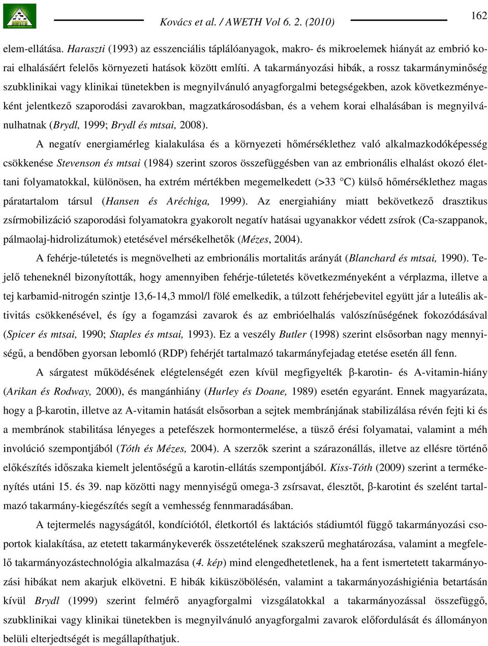 magzatkárosodásban, és a vehem korai elhalásában is megnyilvánulhatnak (Brydl, 1999; Brydl és mtsai, 2008).