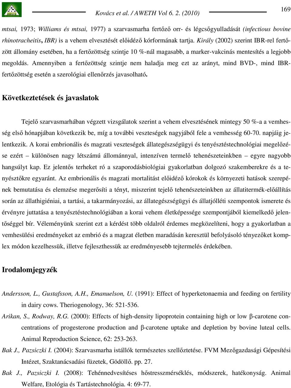 Amennyiben a fertızöttség szintje nem haladja meg ezt az arányt, mind BVD-, mind IBRfertızöttség esetén a szerológiai ellenırzés javasolható.
