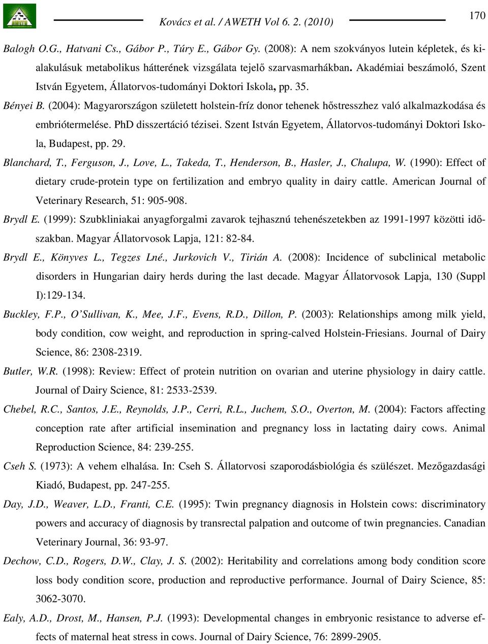 (2004): Magyarországon született holstein-fríz donor tehenek hıstresszhez való alkalmazkodása és embriótermelése. PhD disszertáció tézisei.