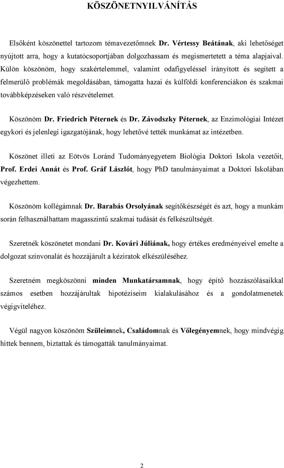 részvételemet. Köszönöm Dr. Friedrich Péternek és Dr. Závodszky Péternek, az Enzimológiai Intézet egykori és jelenlegi igazgatójának, hogy lehetővé tették munkámat az intézetben.