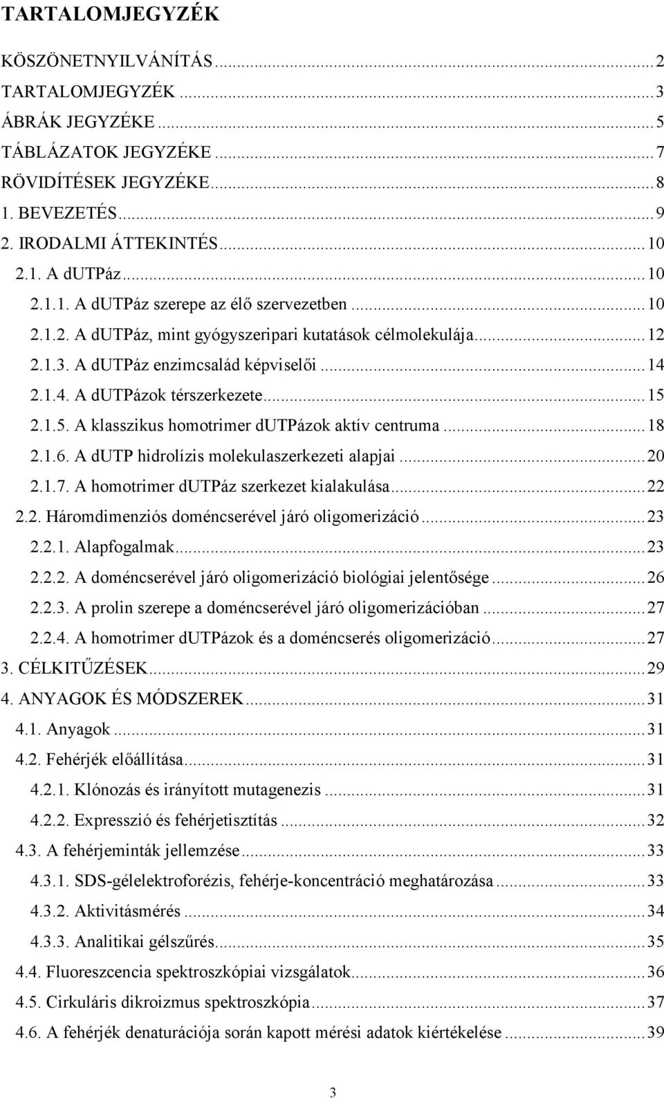 2.1.5. A klasszikus homotrimer dutpázok aktív centruma...18 2.1.6. A dutp hidrolízis molekulaszerkezeti alapjai...20 2.1.7. A homotrimer dutpáz szerkezet kialakulása...22 2.2. Háromdimenziós doméncserével járó oligomerizáció.