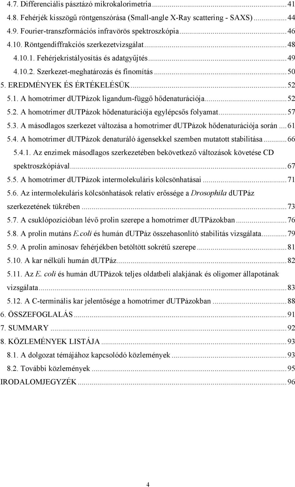 ..52 5.2. A homotrimer dutpázok hődenaturációja egylépcsős folyamat...57 5.3. A másodlagos szerkezet változása a homotrimer dutpázok hődenaturációja során...61 5.4.