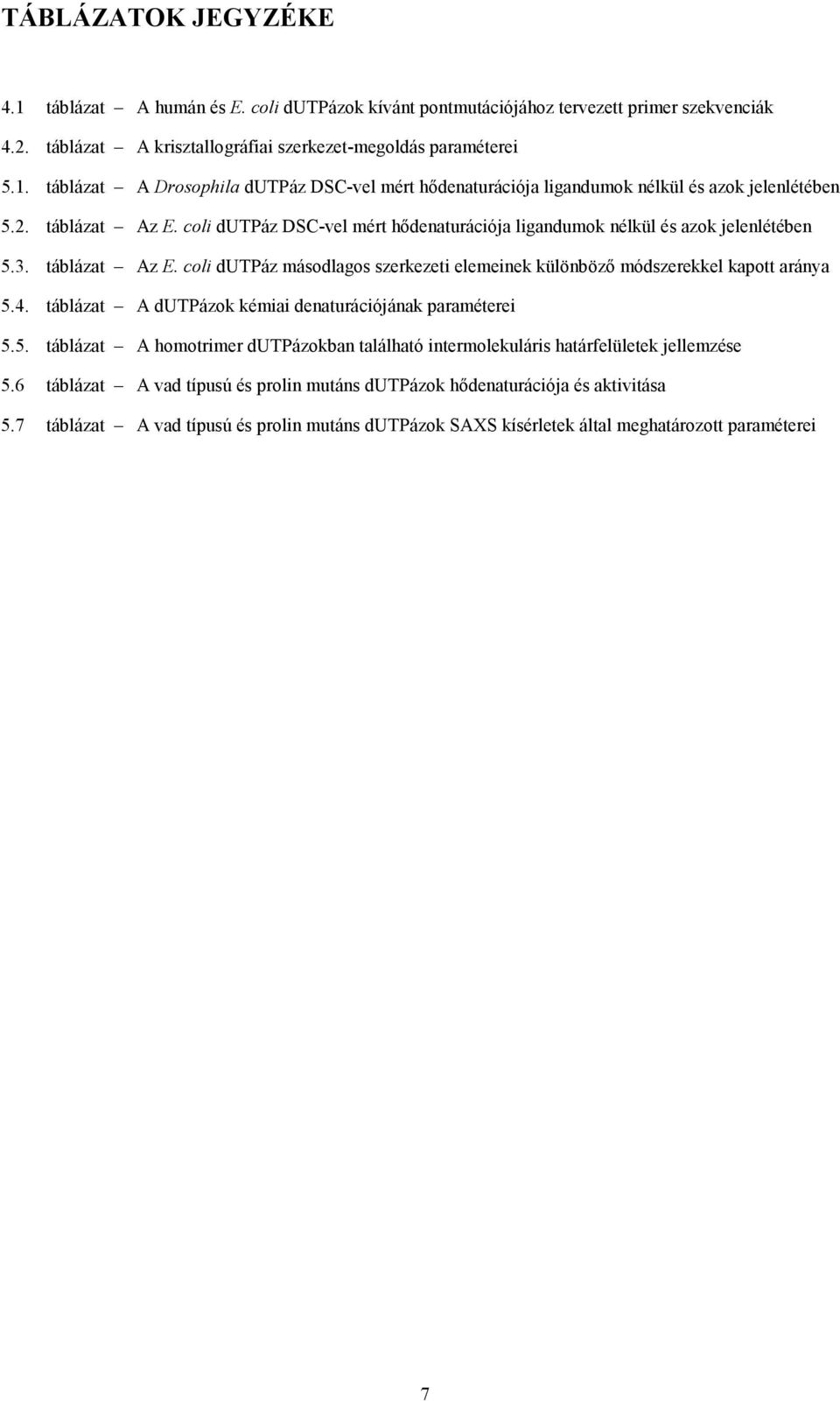 4. táblázat A dutpázok kémiai denaturációjának paraméterei 5.5. táblázat A homotrimer dutpázokban található intermolekuláris határfelületek jellemzése 5.